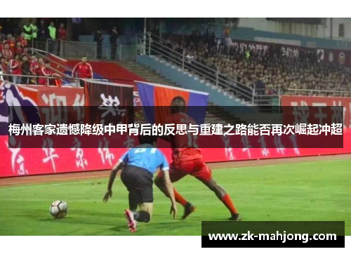 梅州客家遗憾降级中甲背后的反思与重建之路能否再次崛起冲超 梅州客家遗憾降级中甲背后的反思与重建之路能否再次崛起冲超