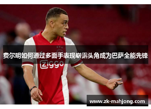 费尔明如何通过多面手表现崭露头角成为巴萨全能先锋