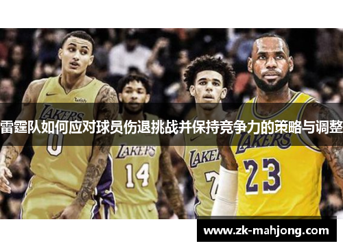 雷霆队如何应对球员伤退挑战并保持竞争力的策略与调整 雷霆队如何应对球员伤退挑战并保持竞争力的策略与调整