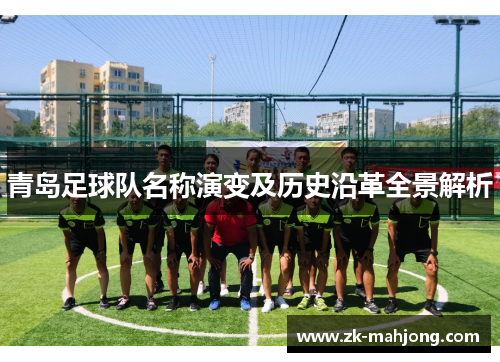 青岛足球队名称演变及历史沿革全景解析 青岛足球队名称演变及历史沿革全景解析