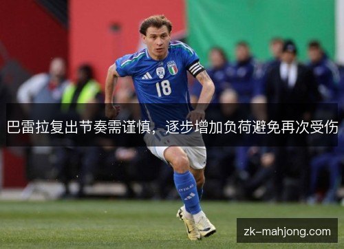 巴雷拉复出节奏需谨慎,逐步增加负荷避免再次受伤 巴雷拉复出节奏需谨慎,逐步增加负荷避免再次受伤