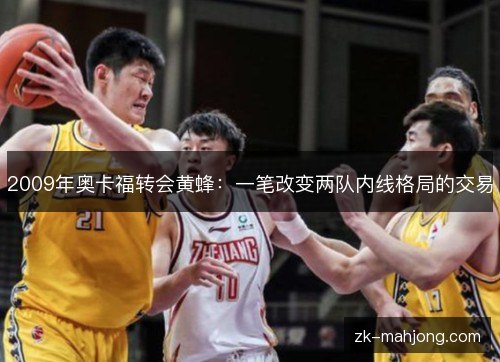 2009年奥卡福转会黄蜂:一笔改变两队内线格局的交易 2009年奥卡福转会黄蜂:一笔改变两队内线格局的交易
